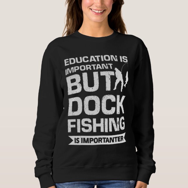 Education Is Important But Dock Fishing Is Importa Sweatshirt (Front)