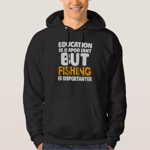 Education Is Important But Fishing Is Importanter  Hoodie