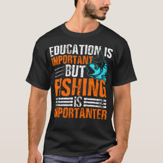 Education Is Important But Fishing Is Importanter T-Shirt