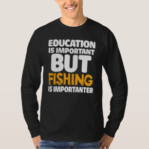 Education Is Important But Fishing Is Importanter T-Shirt