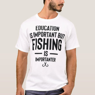 Education is important but fishing is importanter T-Shirt