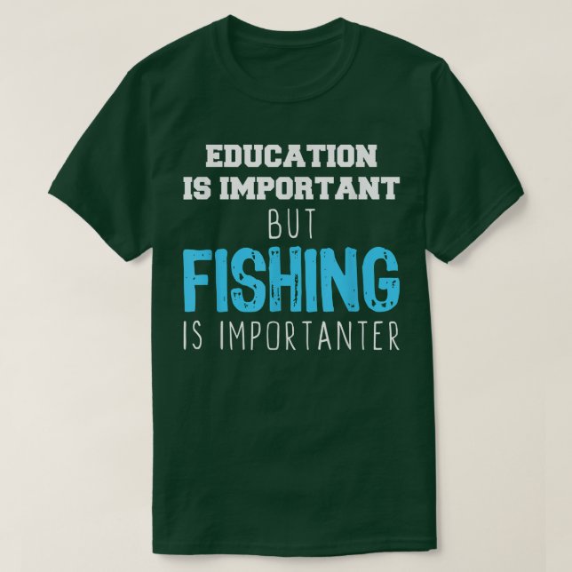 Education Is Important But Fishing Is Importanter  T-Shirt (Design Front)