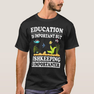 Education Is Important But Fishkeeping Importanter T-Shirt