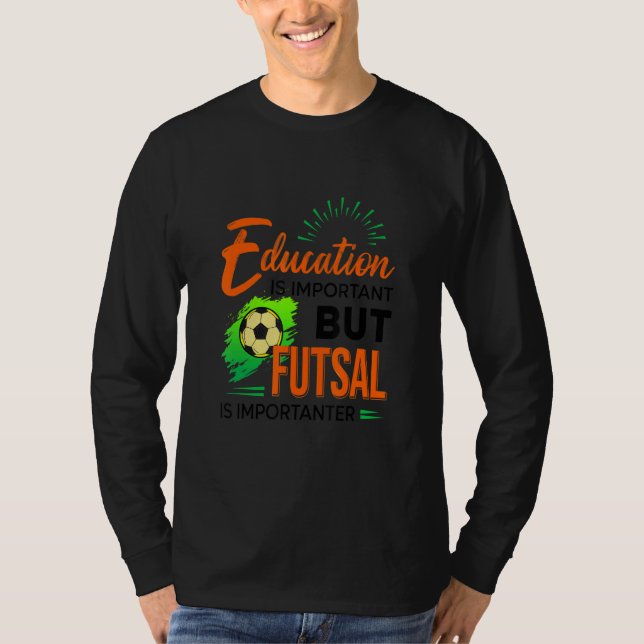 Education Is Important But Futsal Is Importanter S T-Shirt (Front)