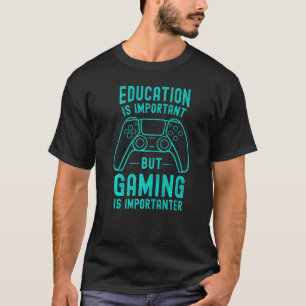Education Is Important but Gaming Is Importanter F T-Shirt