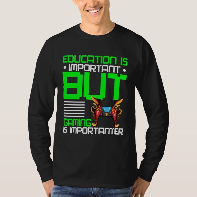Education Is Important But Gaming Is Importanter G T-Shirt (Front)
