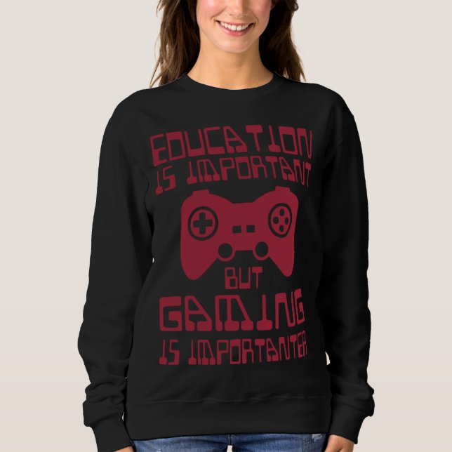 Education is Important but Gaming is Importanter   Sweatshirt (Front)