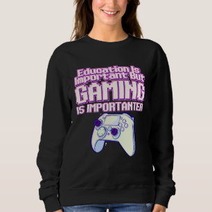 Education Is Important But Gaming Is Importanter   Sweatshirt