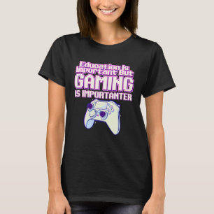 Education Is Important But Gaming Is Importanter   T-Shirt