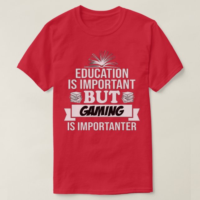 Education Is Important But gaming Is Importanter  T-Shirt (Design Front)