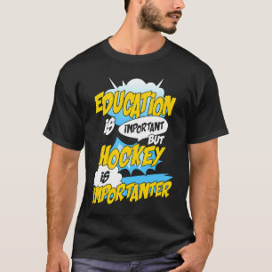 Education Is Important But Hockey Is Importanter H T-Shirt