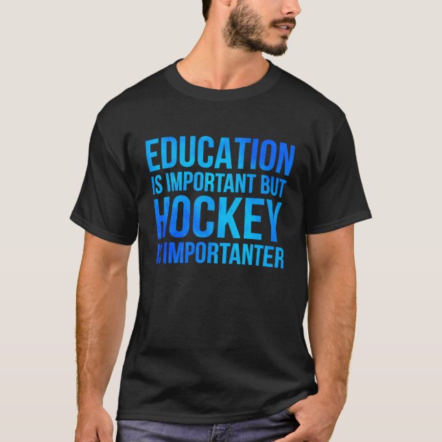 Education Is Important But Hockey Is Importanter H T-Shirt (Front)
