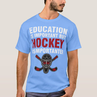 Education Is Important But Hockey Is Importanter T-Shirt