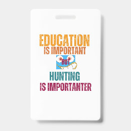 education is important but hunting is importanter ID badge