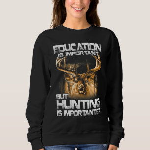 Education Is Important But Hunting Is Importanter Sweatshirt
