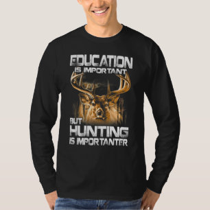 Education Is Important But Hunting Is Importanter T-Shirt