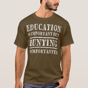 Education Is Important But Hunting Is Importanter  T-Shirt