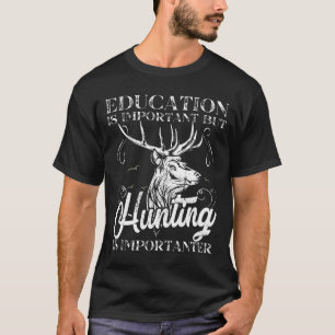 Education Is Important But Hunting Is Importanter T-Shirt