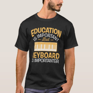 Education Is Important But Keyboard Is Importanter T-Shirt
