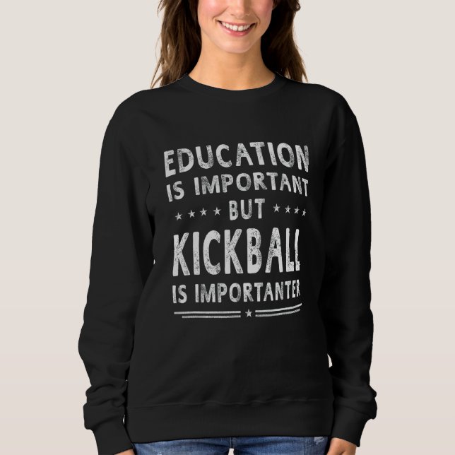 Education Is Important But Kickball Is Importanter Sweatshirt (Front)
