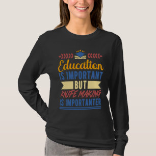 Education is Important But Knife Making is Importa T-Shirt