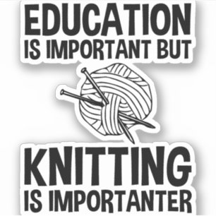 Education Is Important But Knitting Is Importanter