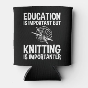 Education Is Important But Knitting Is Importanter Can Cooler