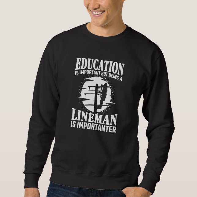 Education Is Important But Lineman Is Importanter  Sweatshirt (Front)