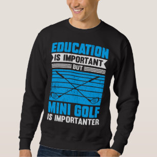 Education Is Important But Mini Golf Is Importante Sweatshirt