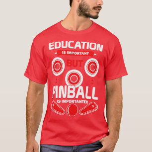 Education Is Important But Pinball Is Importanter T-Shirt