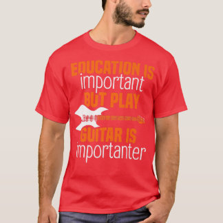 Education is important but play guitar is importan T-Shirt