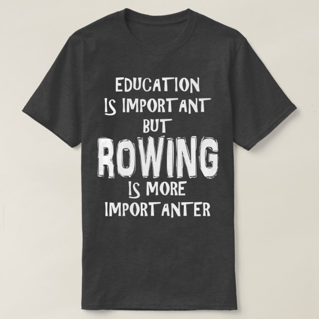 Education Is Important But Rowing Is More Importan T-Shirt (Design Front)