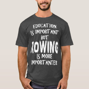 Education Is Important But Rowing Is More Importan T-Shirt