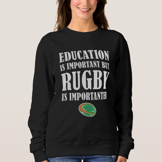 Education Is Important But Rugby Is Importanter Ir Sweatshirt (Front)