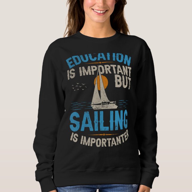 Education Is Important But Sailing Is Importanter  Sweatshirt (Front)