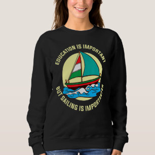 Education Is Important But Sailing Is Importanter Sweatshirt