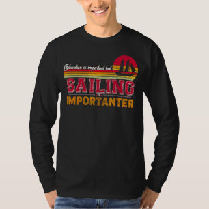 Education Is Important But Sailing Is Importanter  T-Shirt