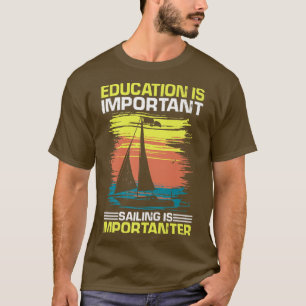 Education is Important but Sailing is Importanter  T-Shirt