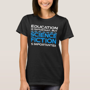 Education Is Important But Sci-Fi Is Importanter T-Shirt