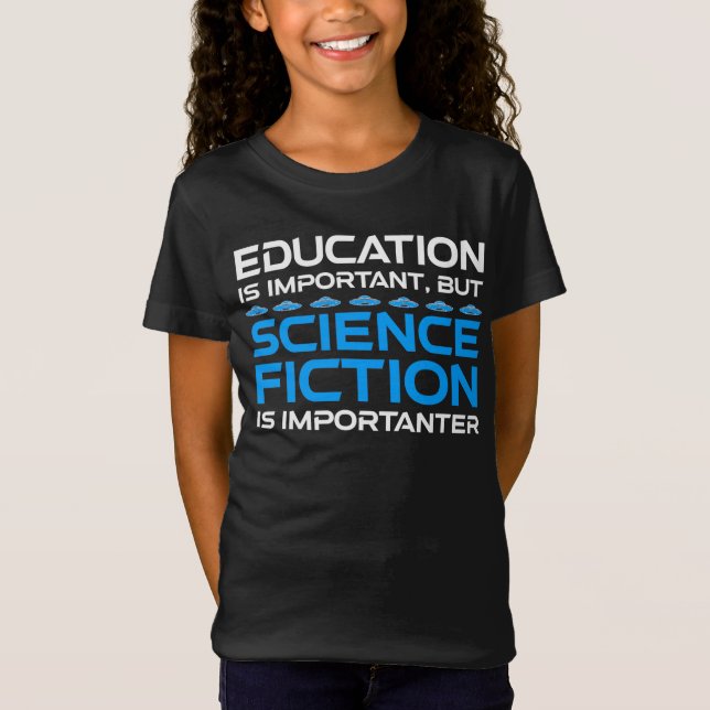 Education Is Important But Sci-Fi Is Importanter T-Shirt (Front)