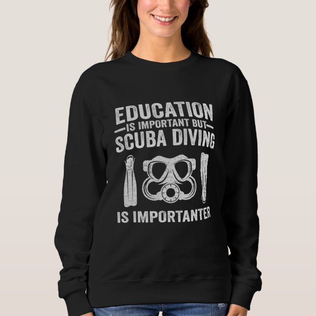 Education Is Important But Scuba Diving Is Importa Sweatshirt (Front)