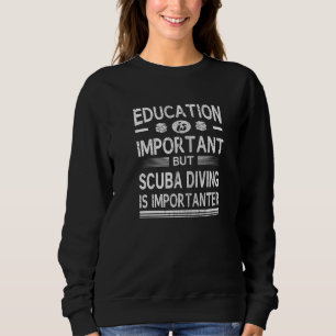 Education Is Important But Scuba Diving Is Importa Sweatshirt