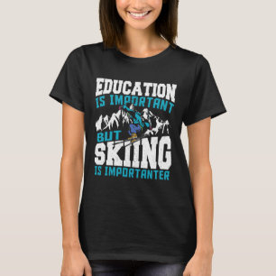 Education Is Important But Skiing Is Importanter F T-Shirt