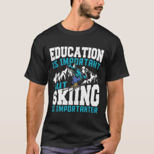 Education Is Important But Skiing Is Importanter F T-Shirt