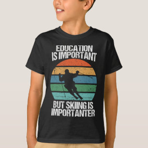 Education Is Important But Skiing Is Importanter F T-Shirt