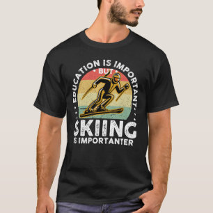 Education Is Important But Skiing Is Importanter T-Shirt