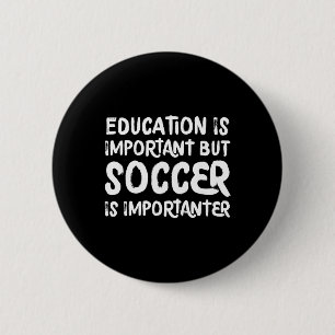 Education Is Important But Soccer Is Importanter F 6 Cm Round Badge