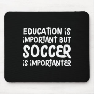 Education Is Important But Soccer Is Importanter F Mouse Pad