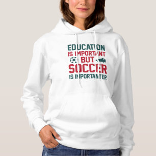 Education Is Important But Soccer Is Importanter Hoodie