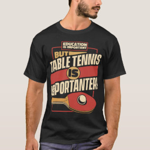 Education Is Important But Table Tennis Is Importa T-Shirt